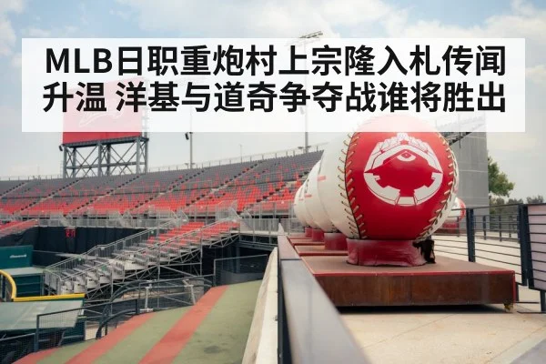 MLB日职重炮村上宗隆入札传闻升温 洋基与道奇争夺战谁将胜出